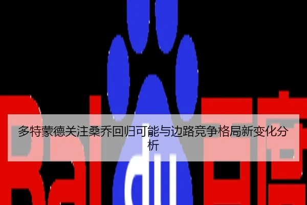 多特蒙德关注桑乔回归可能与边路竞争格局新变化分析