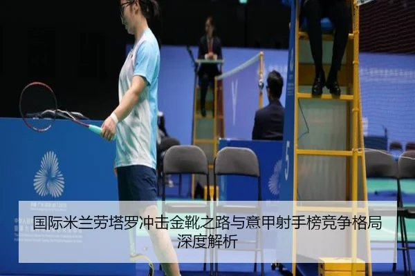 国际米兰劳塔罗冲击金靴之路与意甲射手榜竞争格局深度解析
